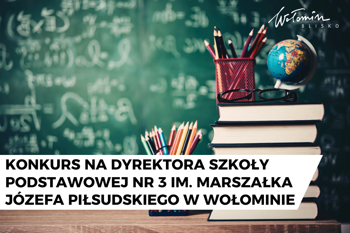 Konkurs na stanowisko dyrektora Szkoły Podstawowej nr 3 im. Marszałka Józefa Piłsudskiego w Wołominie