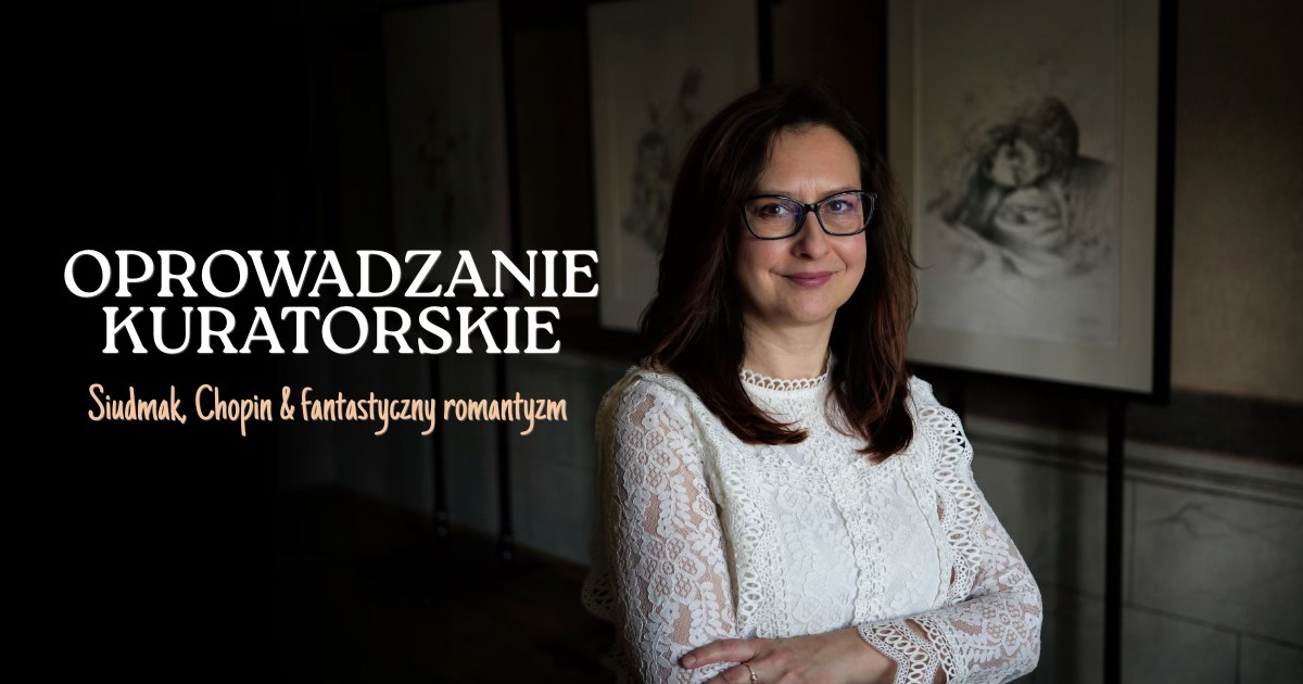 Siudmak, Chopin i fantastyczny romantyzm - oprowadzanie kuratorskie w Poniatówce